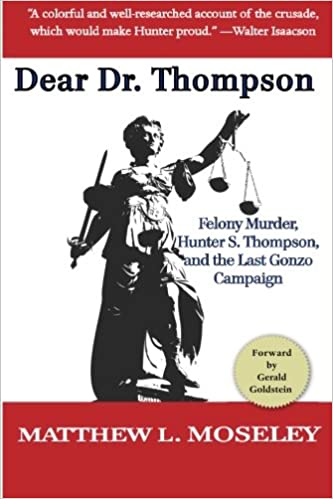 Dear Dr. Thompson: Felony Murder, Hunter S. Thompson and the Last Gonzo